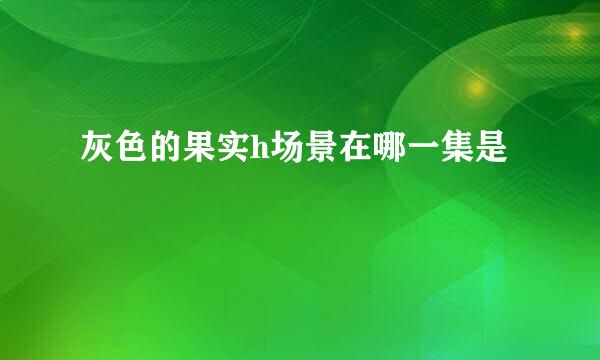 灰色的果实h场景在哪一集是