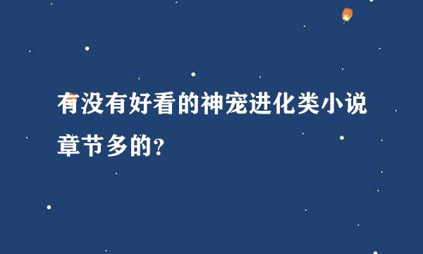 有没有好看的神宠进化类小说章节多的？