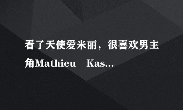 看了天使爱米丽，很喜欢男主角Mathieu Kassovitz，能详细介绍他么？