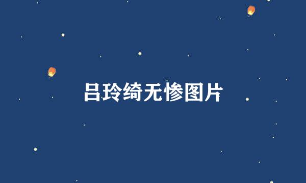 吕玲绮无惨图片