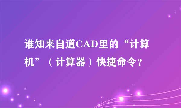 谁知来自道CAD里的“计算机”（计算器）快捷命令？