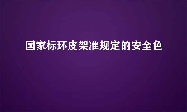 国家标环皮架准规定的安全色