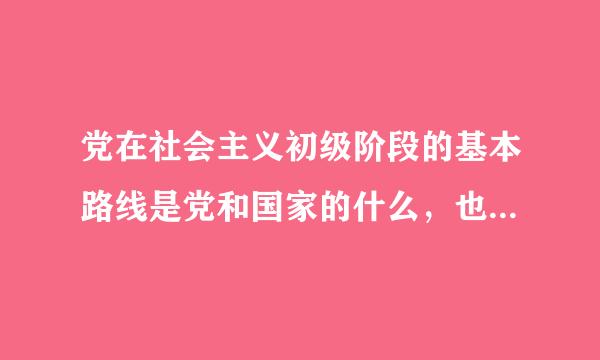 党在社会主义初级阶段的基本路线是党和国家的什么，也是党内政治生活正常开展的根本保