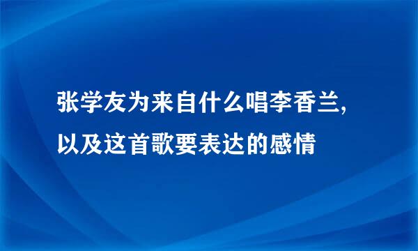 张学友为来自什么唱李香兰,以及这首歌要表达的感情