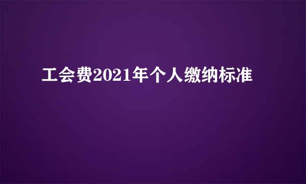 工会费2021年个人缴纳标准