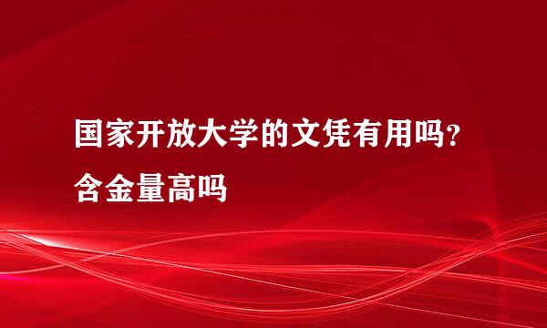 国家开放大学的文凭有用吗？含金量高吗