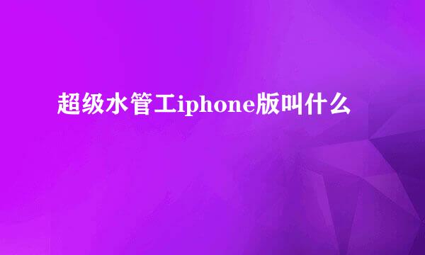 超级水管工iphone版叫什么