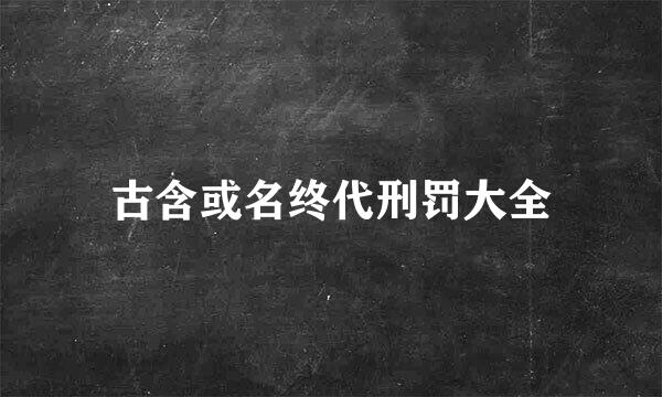 古含或名终代刑罚大全