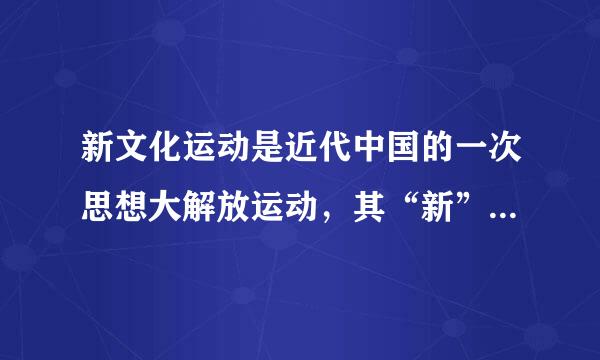 新文化运动是近代中国的一次思想大解放运动，其“新”表现在    A来自．宣传“自强、求富”  B．宣传维新变法