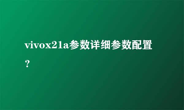 vivox21a参数详细参数配置？