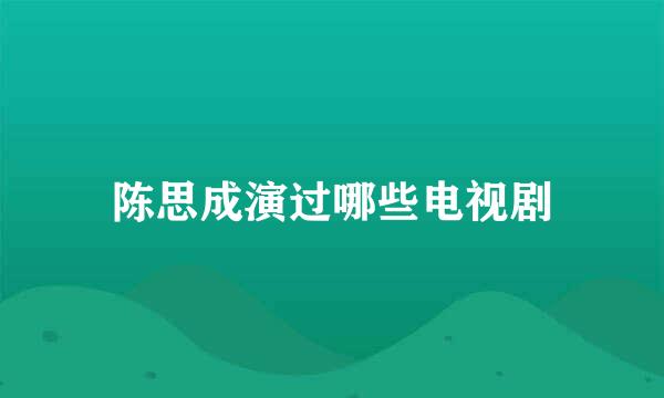 陈思成演过哪些电视剧