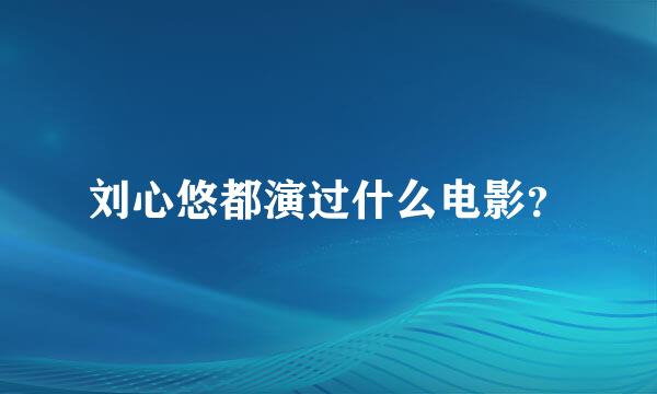 刘心悠都演过什么电影？