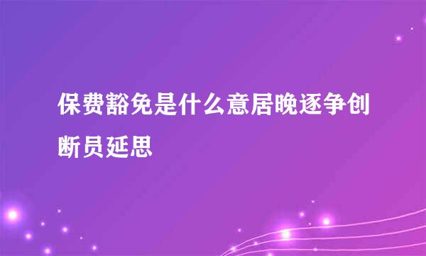 保费豁免是什么意居晚逐争创断员延思