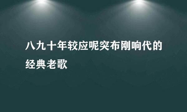 八九十年较应呢突布刚响代的经典老歌