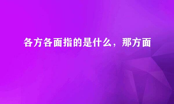 各方各面指的是什么，那方面