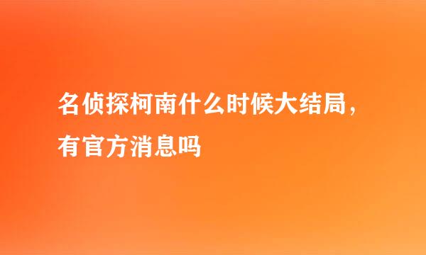 名侦探柯南什么时候大结局，有官方消息吗