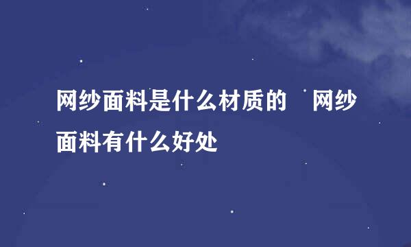 网纱面料是什么材质的 网纱面料有什么好处