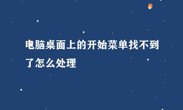 电脑桌面上的开始菜单找不到了怎么处理