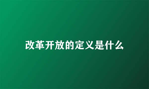 改革开放的定义是什么