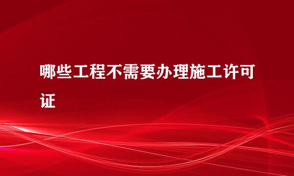 哪些工程不需要办理施工许可证