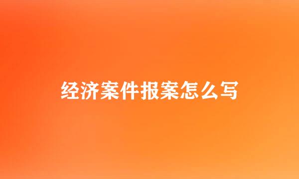 经济案件报案怎么写