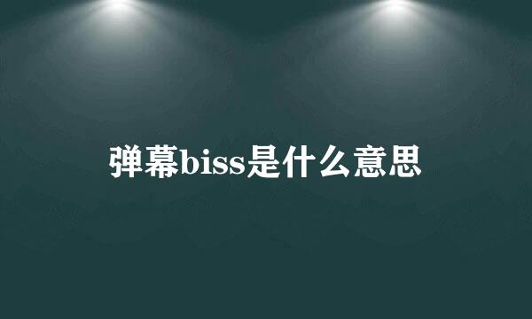 弹幕biss是什么意思