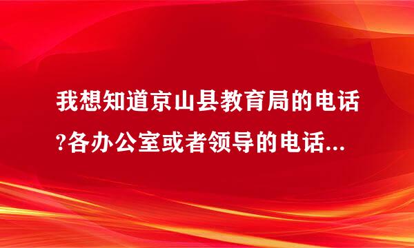 我想知道京山县教育局的电话?各办公室或者领导的电话都行，哪里可以找到?