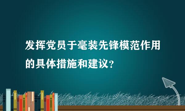 发挥党员于毫装先锋模范作用的具体措施和建议？