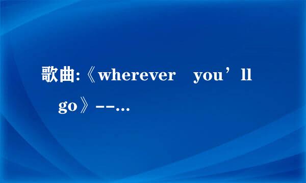 歌曲:《wherever you’ll go》--The Calling的歌词中文翻译