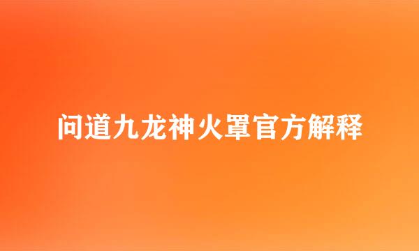 问道九龙神火罩官方解释