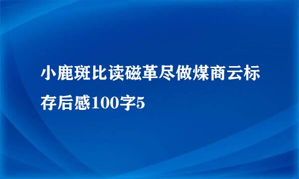 小鹿斑比读磁革尽做煤商云标存后感100字5