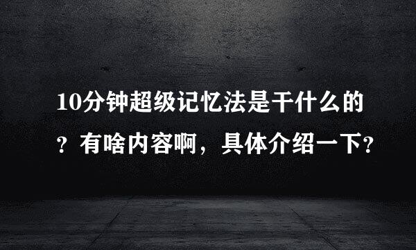 10分钟超级记忆法是干什么的？有啥内容啊，具体介绍一下？