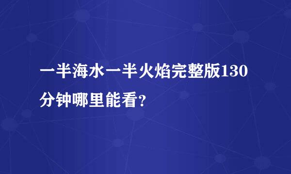 一半海水一半火焰完整版130分钟哪里能看？