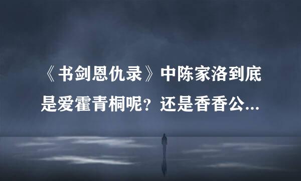 《书剑恩仇录》中陈家洛到底是爱霍青桐呢？还是香香公主喀丝丽呢？