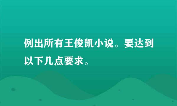 例出所有王俊凯小说。要达到以下几点要求。