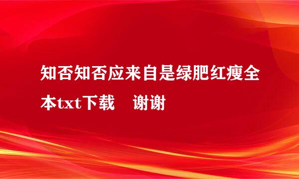 知否知否应来自是绿肥红瘦全本txt下载 谢谢