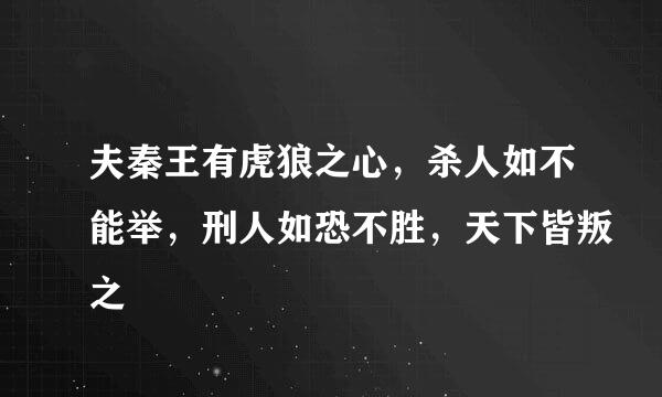 夫秦王有虎狼之心，杀人如不能举，刑人如恐不胜，天下皆叛之