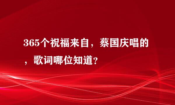 365个祝福来自，蔡国庆唱的，歌词哪位知道？