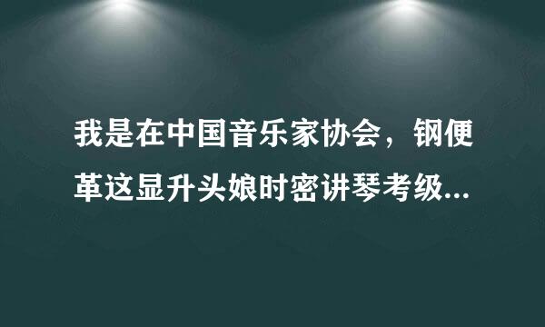 我是在中国音乐家协会，钢便革这显升头娘时密讲琴考级在那个网站上何查询？