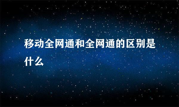 移动全网通和全网通的区别是什么