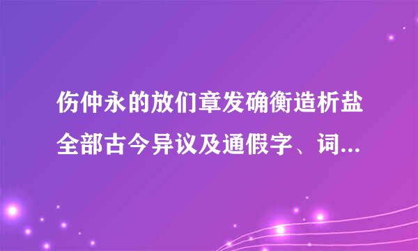 伤仲永的放们章发确衡造析盐全部古今异议及通假字、词类活用、一词多义