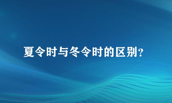 夏令时与冬令时的区别？