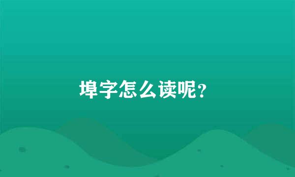 埠字怎么读呢？