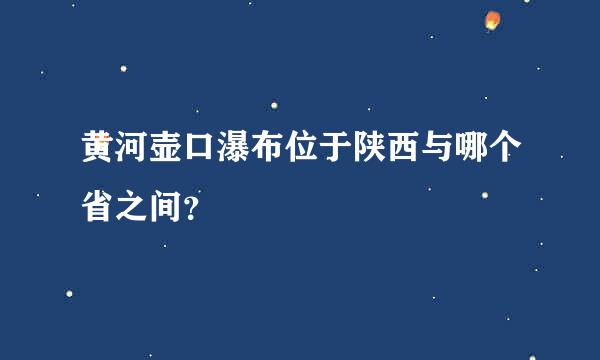 黄河壶口瀑布位于陕西与哪个省之间？