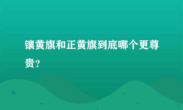 镶黄旗和正黄旗到底哪个更尊贵？