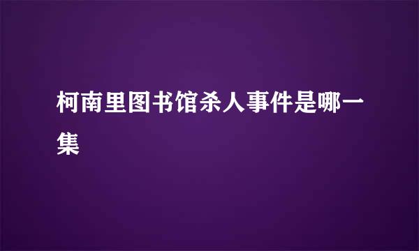 柯南里图书馆杀人事件是哪一集