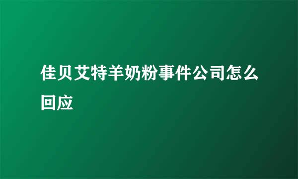 佳贝艾特羊奶粉事件公司怎么回应