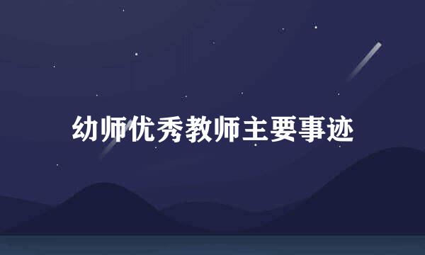 幼师优秀教师主要事迹