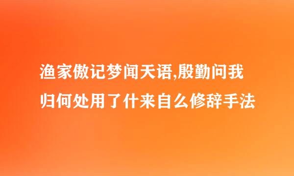 渔家傲记梦闻天语,殷勤问我归何处用了什来自么修辞手法