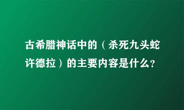 古希腊神话中的（杀死九头蛇许德拉）的主要内容是什么？